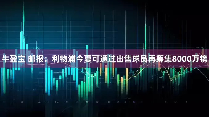 牛盈宝 邮报：利物浦今夏可通过出售球员再筹集8000万镑