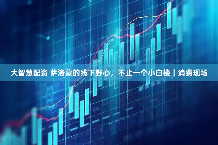 大智慧配资 萨洛蒙的线下野心，不止一个小白楼｜消费现场